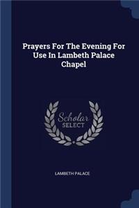 Prayers For The Evening For Use In Lambeth Palace Chapel