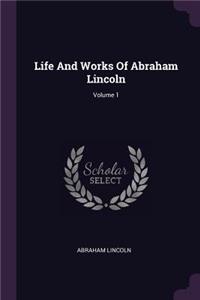 Life And Works Of Abraham Lincoln; Volume 1
