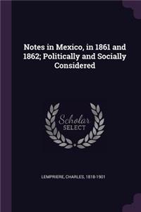 Notes in Mexico, in 1861 and 1862; Politically and Socially Considered