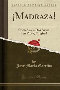 Â¡madraza!: Comedia En DOS Actos Y En Prosa, Original (Classic Reprint)