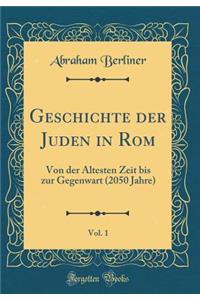 Geschichte Der Juden in Rom, Vol. 1: Von Der ï¿½ltesten Zeit Bis Zur Gegenwart (2050 Jahre) (Classic Reprint)