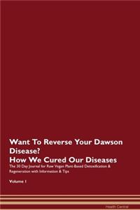 Want To Reverse Your Dawson Disease? How We Cured Our Diseases. The 30 Day Journal for Raw Vegan Plant-Based Detoxification & Regeneration with Information & Tips Volume 1