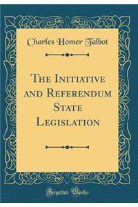 The Initiative and Referendum State Legislation (Classic Reprint)