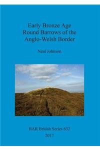 Early Bronze Age Round Barrows of the Anglo-Welsh Border