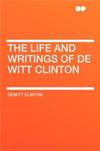 The Life and Writings of de Witt Clinton