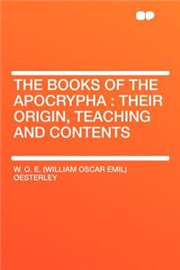 The Books of the Apocrypha: Their Origin, Teaching and Contents