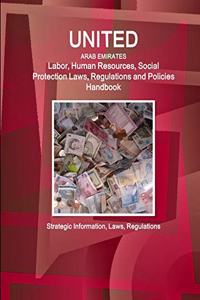 United Arab Emirates Labor, Human Resources, Social Protection Laws, Regulations and Policies Handbook - Strategic Information, Laws, Regulations