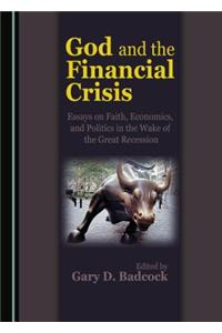 God and the Financial Crisis: Essays on Faith, Economics, and Politics in the Wake of the Great Recession