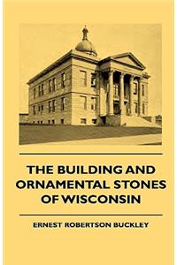 The Building And Ornamental Stones Of Wisconsin