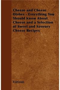 Cheese and Cheese Dishes - Everything You Should Know about Cheese and a Selection of Sweet and Savoury Cheese Recipes