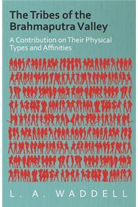The Tribes of the Brahmaputra Valley - A Contribution on Their Physical Types and Affinities