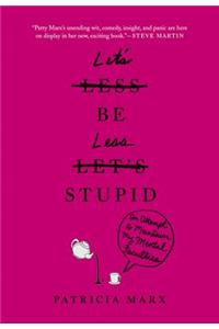 Let's Be Less Stupid