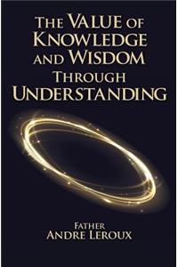 Value of Knowledge and Wisdom Through Understanding