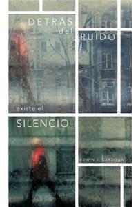 Detras del Ruido Existe El Silencio