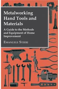 Metalworking Hand Tools and Materials - A Guide to the Methods and Equipment of Home Improvement
