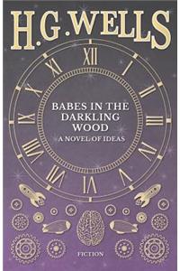 Babes in the Darkling Wood - A Novel of Ideas