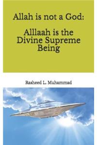 Allah is not a God: Alllaah Is The Supreme Being