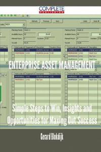 Enterprise Asset Management - Simple Steps to Win, Insights and Opportunities for Maxing Out Success