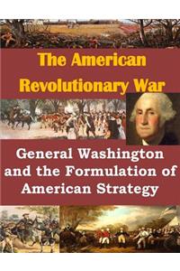 General Washington and the Formulation of American Strategy