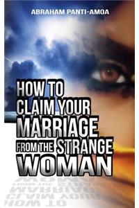 How To Claim Your Marriage From The Strange Woman
