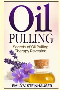 Oil Pulling: Secrets of Oil Pulling Therapy Revealed