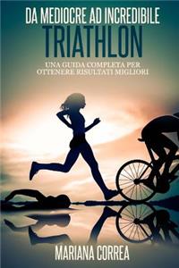 Triathlon Da Mediocre ad INCREDIBILE