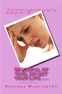 Spoonful of Girl go get your Life.....