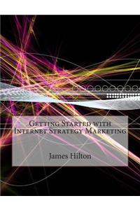 Getting Started with Internet Strategy Marketing