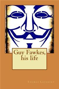 Guy Fawkes, his life