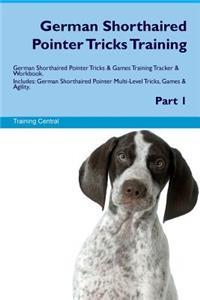 German Shorthaired Pointer Tricks Training German Shorthaired Pointer Tricks & Games Training Tracker & Workbook. Includes: German Shorthaired Pointer Multi-Level Tricks, Games & Agility. Part 1