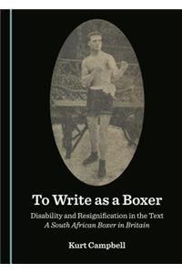 To Write as a Boxer: Disability and Resignification in the Text a South African Boxer in Britain