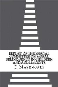 Report of the Special Committee on Moral Delinquency in Children and Adolescents