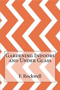 Gardening Indoors and Under Glass