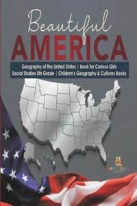 Beautiful America Geography of the United States Book for Curious Girls Social Studies 5th Grade Children's Geography & Cultures Books