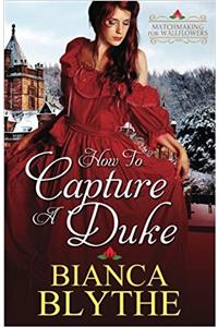 How to Capture a Duke: Volume 1 (Matchmaking for Wallflowers)