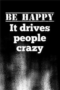 Be Happy. It drives people crazy