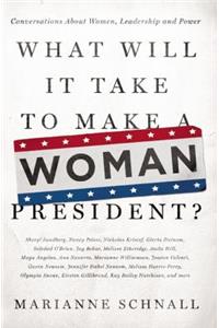 What Will It Take to Make a Woman President?: Conversations about Women, Leadership and Power