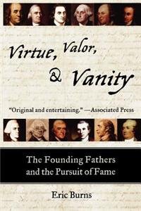 Virtue, Valor, and Vanity: The Founding Fathers and the Pursuit of Fame
