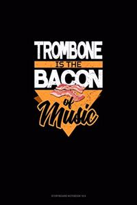 Trombone Is the Bacon Of Music