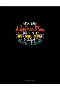 I'm An Adoptive Mom Just Like A Normal Mom Except Much Cooler