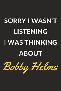 Sorry I Wasn't Listening I Was Thinking About Bobby Helms