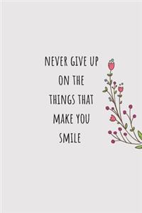 Never give up on the things that make you smile