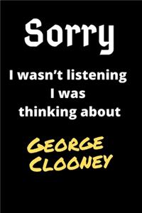 Sorry I Wasn't Listening I Was Thinking About George Clooney