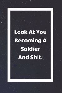 Look At You Becoming A Soldier And Shit