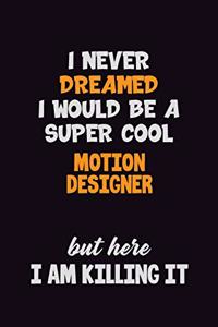 I Never Dreamed I would Be A Super Cool Motion Designer But Here I Am Killing It