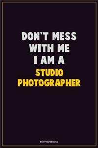 Don't Mess With Me, I Am A Studio Photographer: Career Motivational Quotes 6x9 120 Pages Blank Lined Notebook Journal