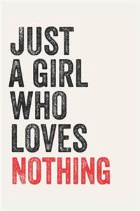 Just A Girl Who Loves Nothing for Nothing lovers Nothing Gifts A beautiful: Lined Notebook / Journal Gift,, 120 Pages, 6 x 9 inches, Personal Diary, Nothing Obsessed, Nothing Hobby, Nothing Lover, Personalized Journal, Custo