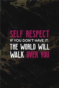 Self Respect If You Don't Have It, The World Will Walk Over You