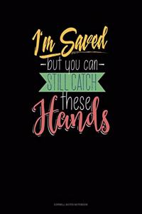 I'm Saved But You Can Still Catch These Hands