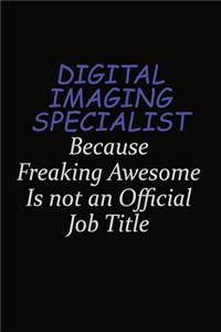 Digital Imaging Specialist Because Freaking Awesome Is Not An Official Job Title